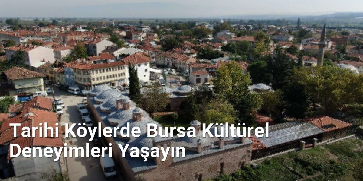 Tarihi Köylerde Bursa Kültürel Deneyimleri Yaşayın - bursarotalari.net.tc
