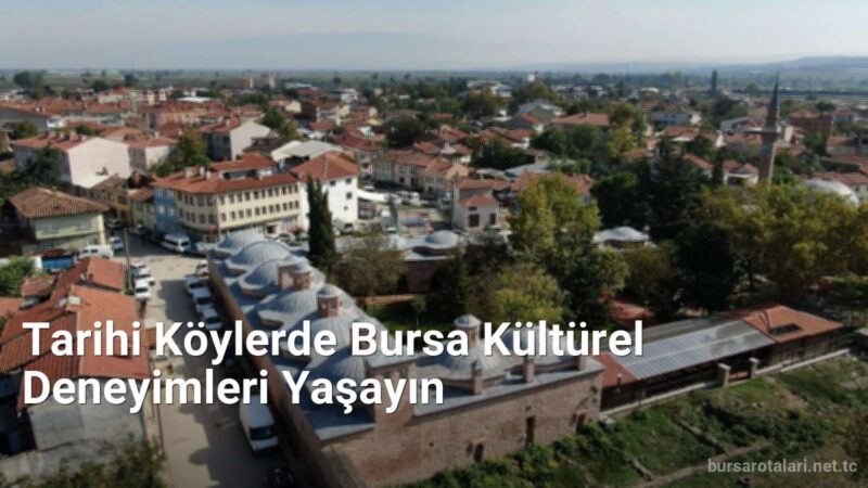 Tarihi Köylerde Bursa Kültürel Deneyimleri Yaşayın - bursarotalari.net.tc