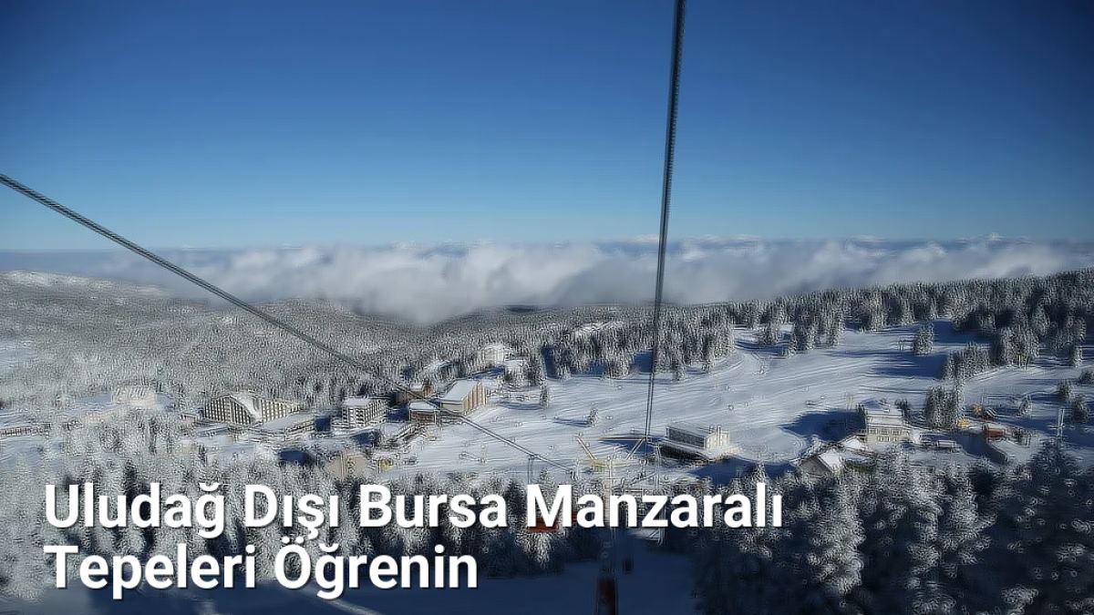 Uludağ Dışı Bursa Manzaralı Tepeleri Öğrenin - bursarotalari.net.tc