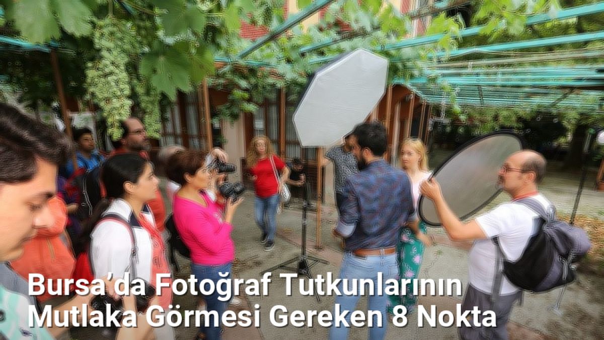 Bursa’da Fotoğraf Tutkunlarının Mutlaka Görmesi Gereken 8 Nokta - bursarotalari.net.tc