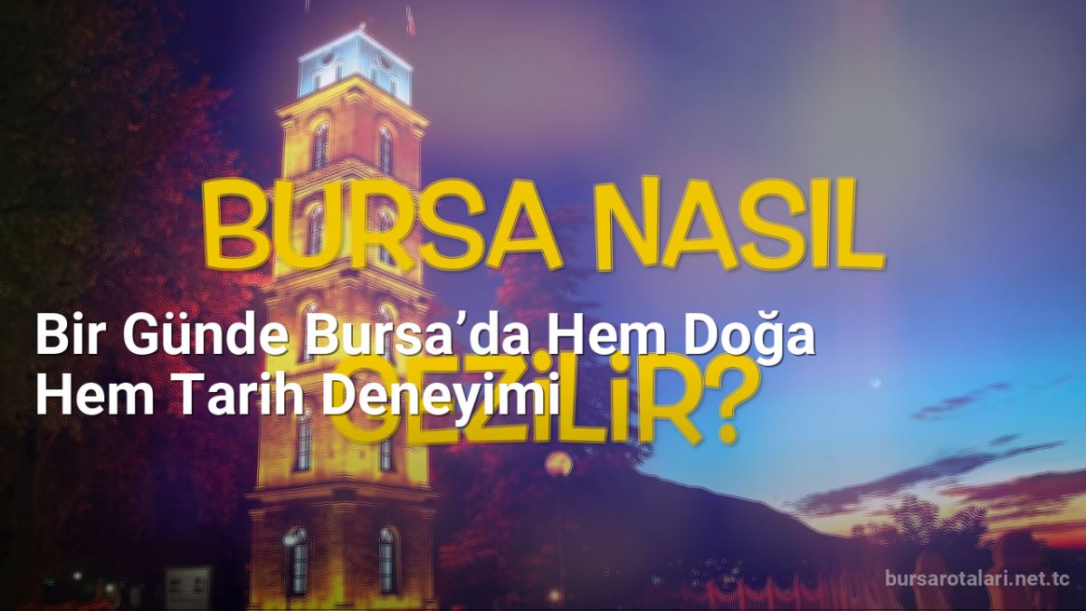 Bir Günde Bursa’da Hem Doğa Hem Tarih Deneyimi - bursarotalari.net.tc