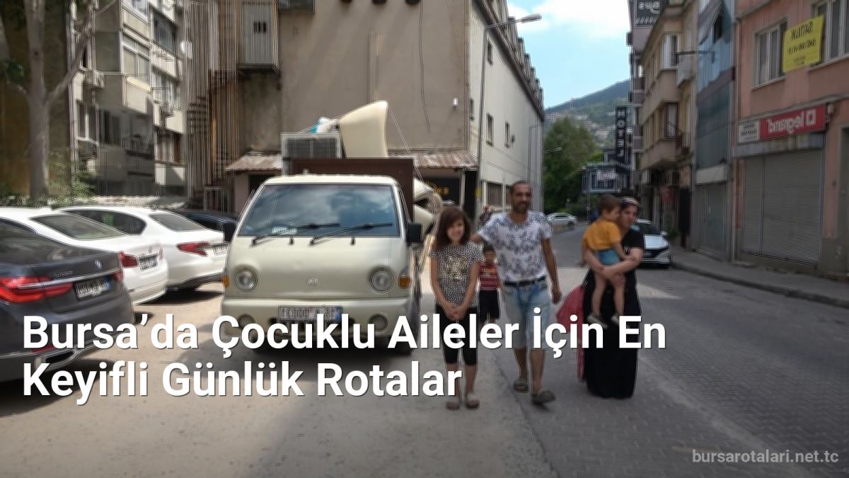 Bursa’da Çocuklu Aileler İçin En Keyifli Günlük Rotalar - bursarotalari.net.tc